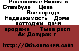 Роскошные Виллы в Стамбуле  › Цена ­ 29 500 000 - Все города Недвижимость » Дома, коттеджи, дачи продажа   . Тыва респ.,Ак-Довурак г.